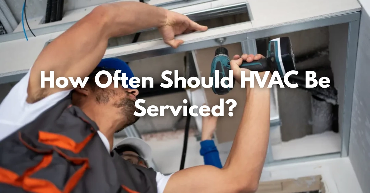 How Often Should HVAC Be Serviced