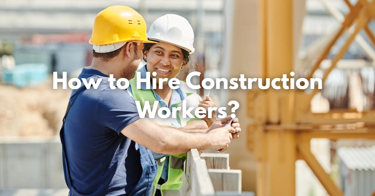 How to Hire Construction Workers